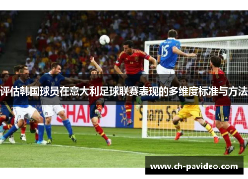 评估韩国球员在意大利足球联赛表现的多维度标准与方法 评估韩国球员在意大利足球联赛表现的多维度标准与方法