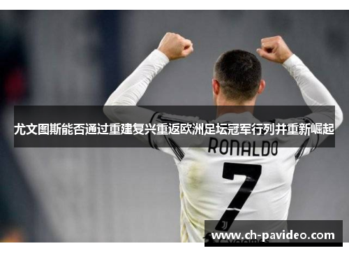 尤文图斯能否通过重建复兴重返欧洲足坛冠军行列并重新崛起