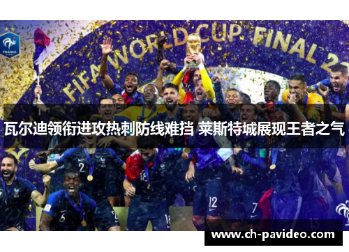 瓦尔迪领衔进攻热刺防线难挡 莱斯特城展现王者之气 瓦尔迪领衔进攻热刺防线难挡 莱斯特城展现王者之气