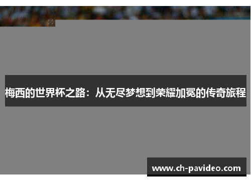 梅西的世界杯之路:从无尽梦想到荣耀加冕的传奇旅程 梅西的世界杯之路:从无尽梦想到荣耀加冕的传奇旅程