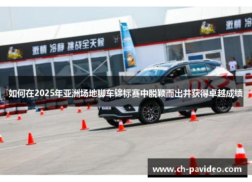 如何在2025年亚洲场地脚车锦标赛中脱颖而出并获得卓越成绩