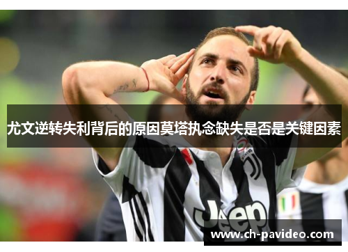 尤文逆转失利背后的原因莫塔执念缺失是否是关键因素 尤文逆转失利背后的原因莫塔执念缺失是否是关键因素