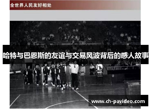 哈特与巴恩斯的友谊与交易风波背后的感人故事 哈特与巴恩斯的友谊与交易风波背后的感人故事