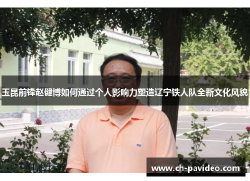 玉昆前锋赵健博如何通过个人影响力塑造辽宁铁人队全新文化风貌