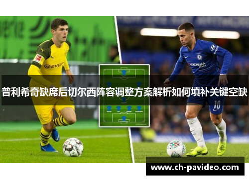 普利希奇缺席后切尔西阵容调整方案解析如何填补关键空缺