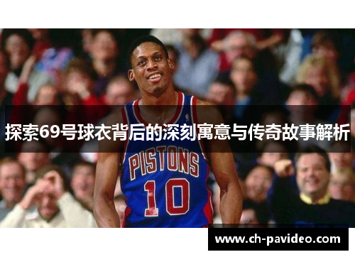 探索69号球衣背后的深刻寓意与传奇故事解析