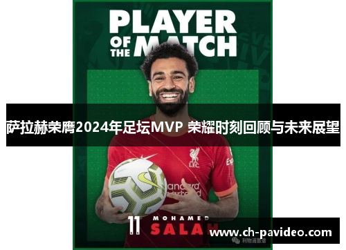 萨拉赫荣膺2024年足坛MVP 荣耀时刻回顾与未来展望