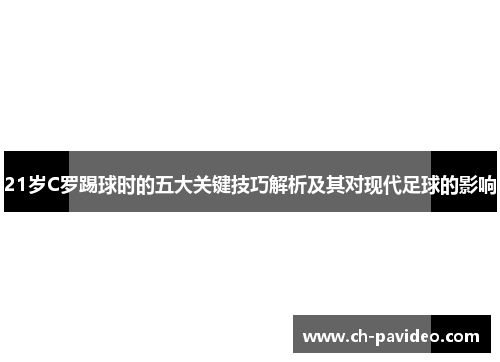 21岁C罗踢球时的五大关键技巧解析及其对现代足球的影响 21岁C罗踢球时的五大关键技巧解析及其对现代足球的影响