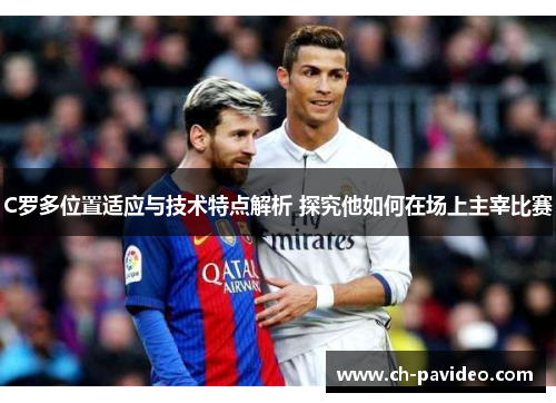 C罗多位置适应与技术特点解析 探究他如何在场上主宰比赛