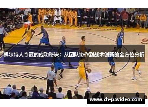 凯尔特人夺冠的成功秘诀:从团队协作到战术创新的全方位分析 凯尔特人夺冠的成功秘诀:从团队协作到战术创新的全方位分析