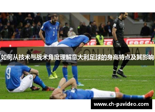 如何从技术与战术角度理解意大利足球的身高特点及其影响