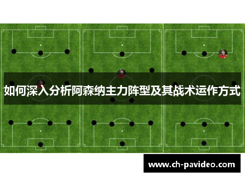 如何深入分析阿森纳主力阵型及其战术运作方式