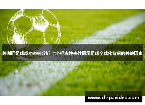 跨洲际足球成功案例分析 七个标志性事件揭示足球全球化背后的关键因素
