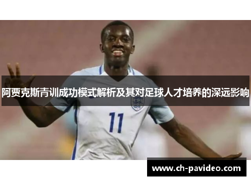 阿贾克斯青训成功模式解析及其对足球人才培养的深远影响