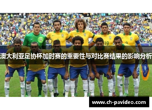 澳大利亚足协杯加时赛的重要性与对比赛结果的影响分析