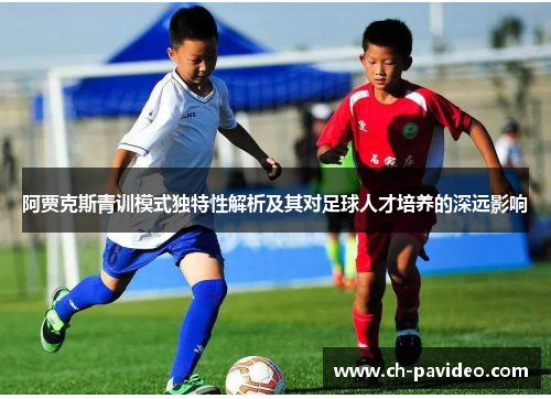 阿贾克斯青训模式独特性解析及其对足球人才培养的深远影响