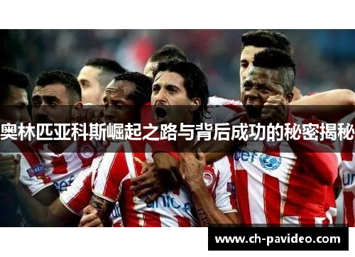 奥林匹亚科斯崛起之路与背后成功的秘密揭秘