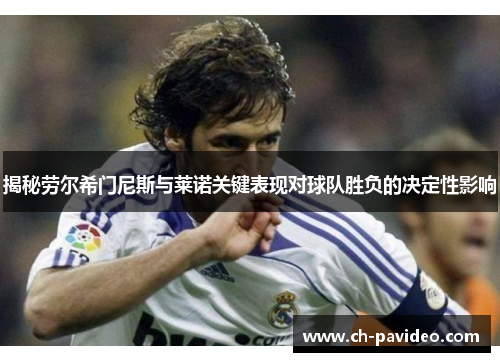 揭秘劳尔希门尼斯与莱诺关键表现对球队胜负的决定性影响