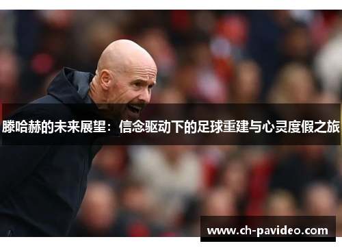 滕哈赫的未来展望：信念驱动下的足球重建与心灵度假之旅