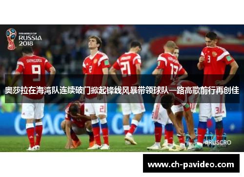 奥莎拉在海湾队连续破门掀起锋线风暴带领球队一路高歌前行再创佳