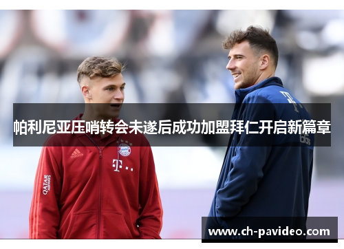 帕利尼亚压哨转会未遂后成功加盟拜仁开启新篇章